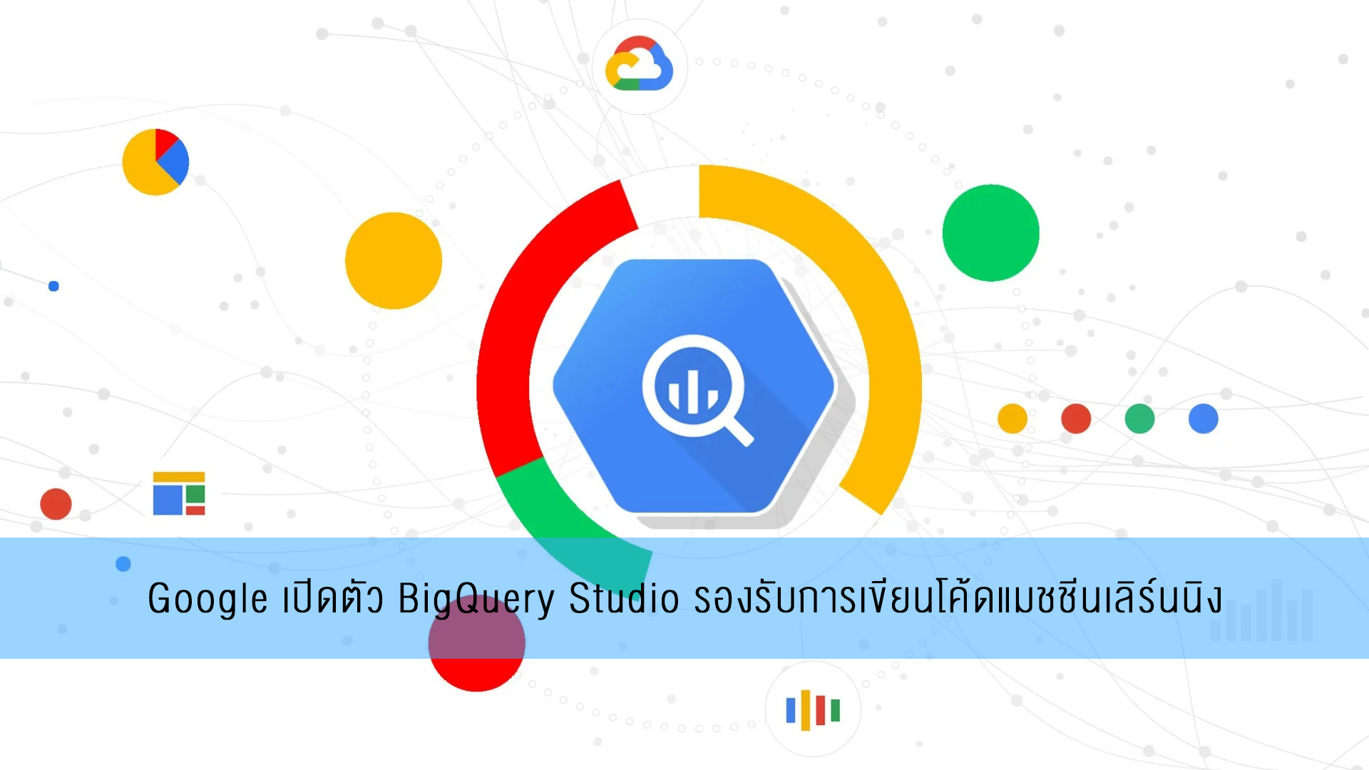 Google เปิดตัว BigQuery Studio รองรับการเขียนโค้ดแมชชีนเลิร์นนิง