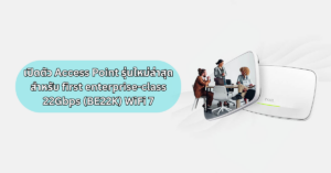เปิดตัว Access Point รุ่นใหม่ล่าสุด สำหรับ first enterprise class 22Gbps BE22K WiFi 7