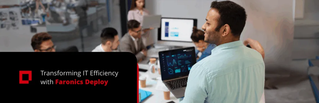 Transforming IT Efficiency with Faronics Deploy