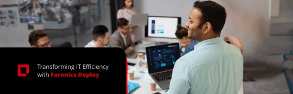 Transforming IT Efficiency with Faronics Deploy